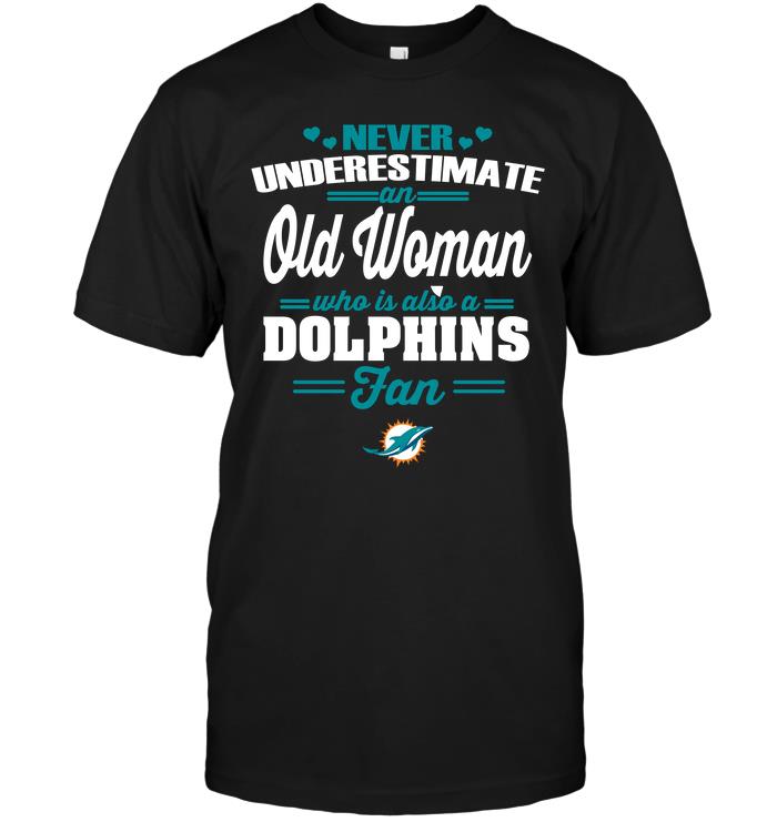 NFL Miami Dolphins Never Underestimate An Old Woman Who Is Also A Dolphins Fan Hoodie Shirt Tshirt For Fan