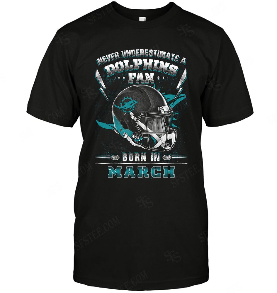 NFL Miami Dolphins Never Underestimate Fan Born In March 2 Hoodie Shirt Size Up To 5xl