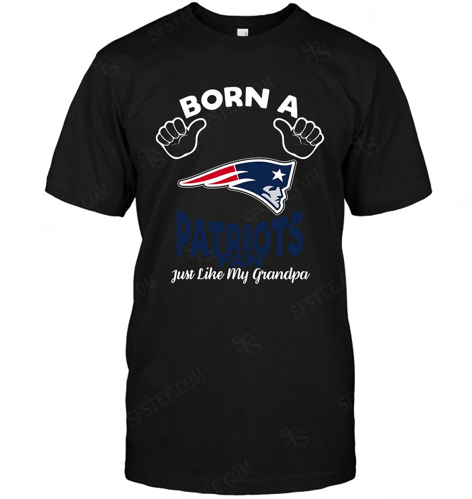 NFL New England Patriots Born A Fan Just Like My Grandpa Sweater Shirt Tshirt For Fan