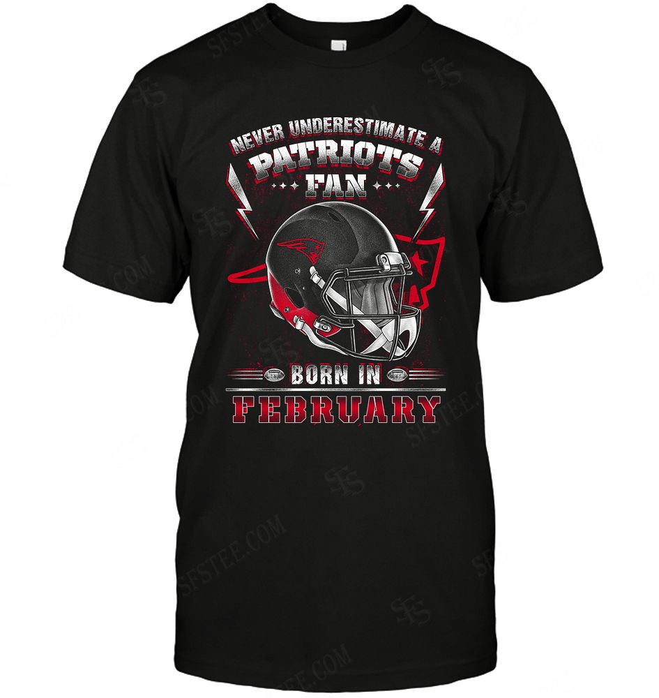 NFL New England Patriots Never Underestimate Fan Born In February 2 Shirt Size Up To 5xl