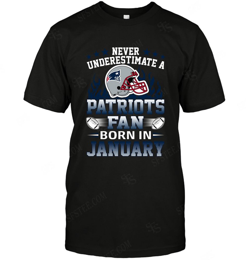 NFL New England Patriots Never Underestimate Fan Born In January 1 Shirt Size S-5xl