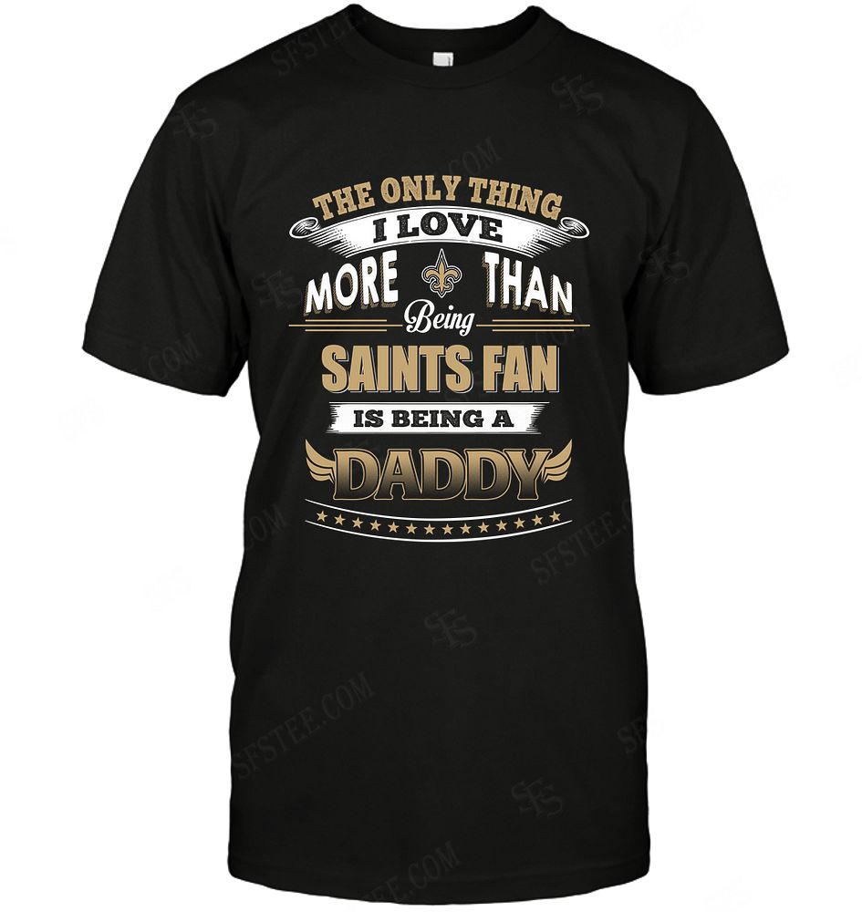 NFL New Orleans Saints Only Thing I Love More Than Being Daddy Shirt Size S-5xl