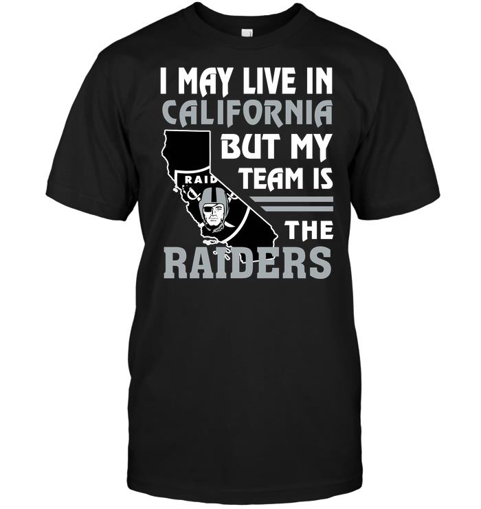 NFL Oakland Las Vergas Raiders I May Live In California But My Team Is The Raiders Shirt Size Up To 5xl