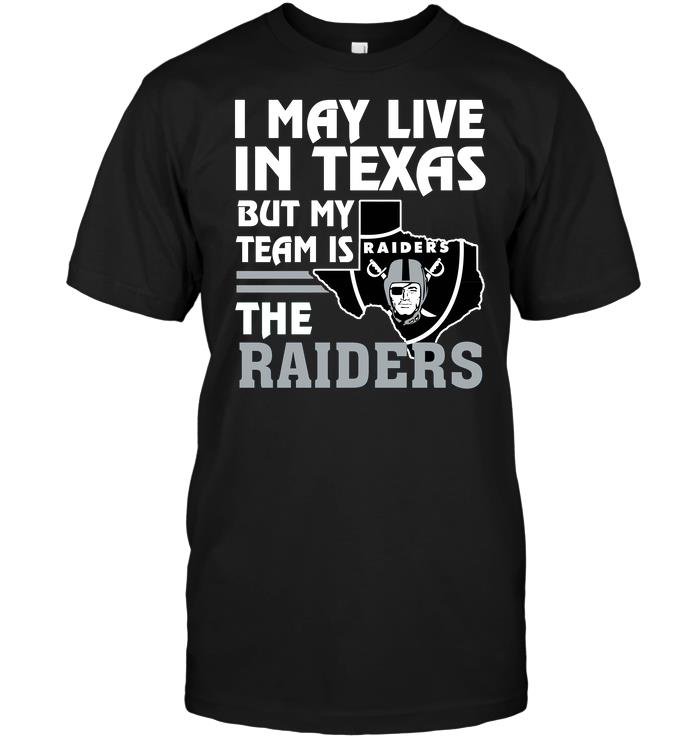 NFL Oakland Las Vergas Raiders I May Live In Texas But My Team Is The Raiders Hoodie Shirt Gift For Fan