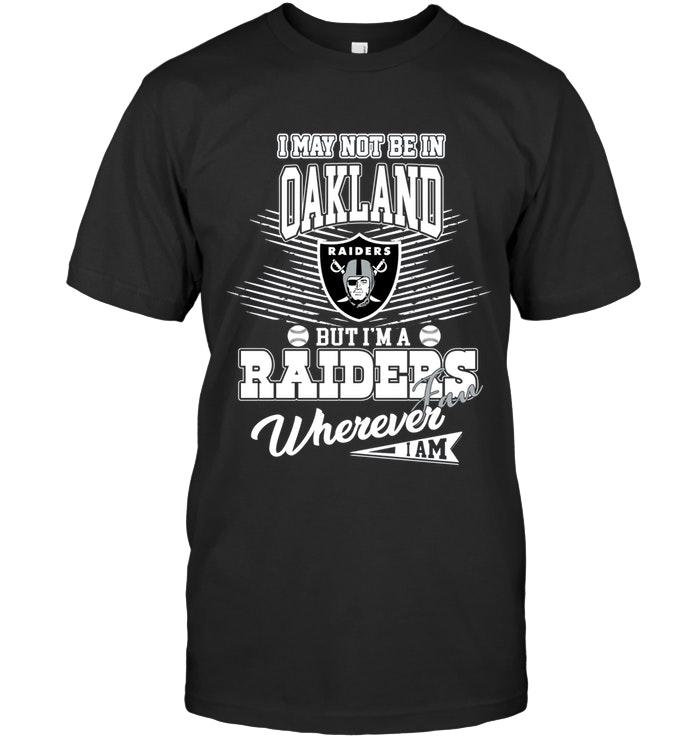 NFL Oakland Las Vergas Raiders I May Not Be In Oakland But Im An Oakland Las Vergas Raiders Fan Whereever I Am Shirt Long Sleeve Shirt Size Up To 5xl