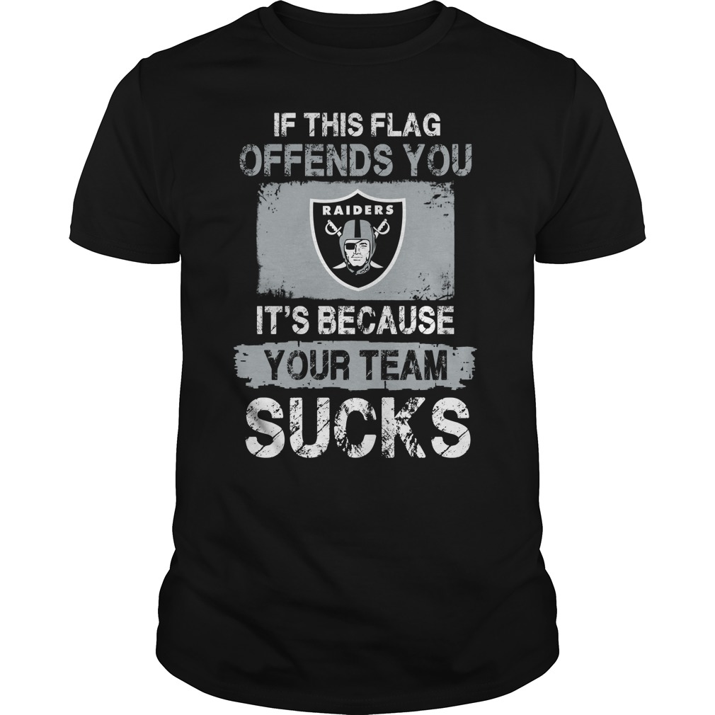 NFL Oakland Las Vergas Raiders If This Flag Offends You Its Because Your Team Sucks Shirt Size Up To 5xl