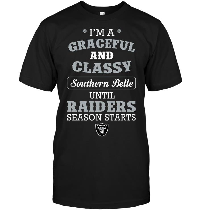NFL Oakland Las Vergas Raiders Im A Graceful And Classy Southern Belle Until Raiders Season Starts Shirt Size S-5xl