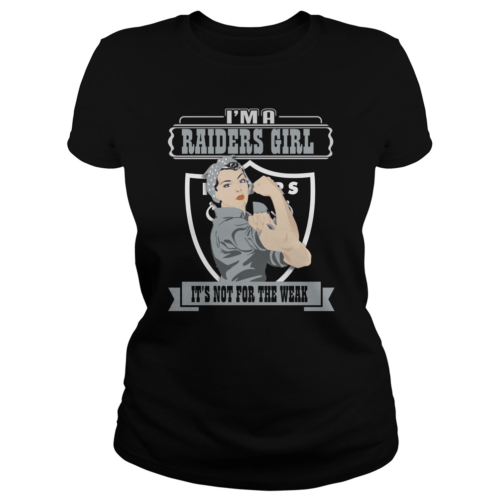 NFL Oakland Las Vergas Raiders Im A Oakland Las Vergas Raiders Girl Its Not For The Weak Shirt Size Up To 5xl