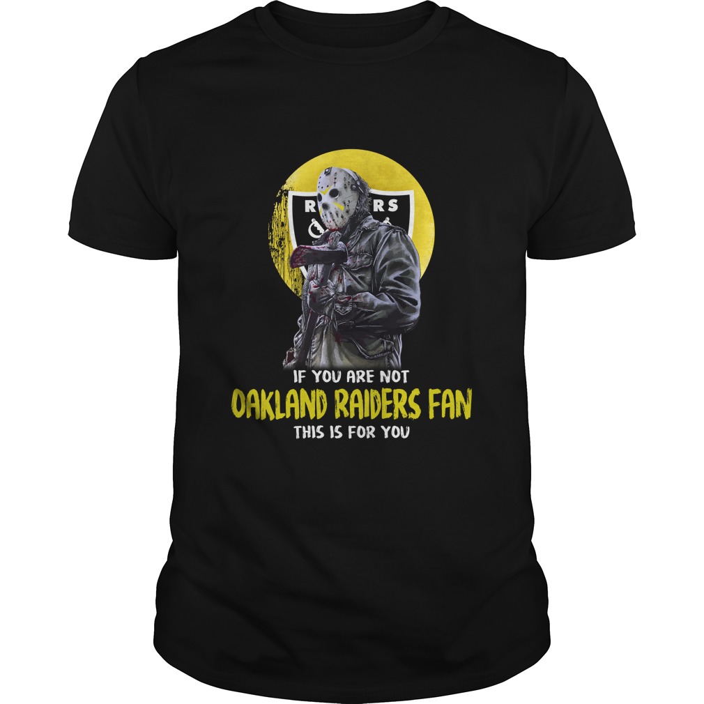 NFL Oakland Las Vergas Raiders Jason Voorhees If You Are Not Oakland Las Vergas Raiders Fan This Is For You Shirt Tshirt For Fan