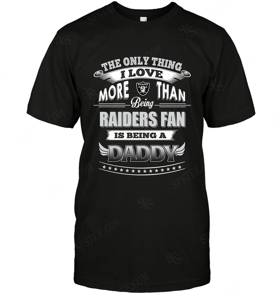 NFL Oakland Las Vergas Raiders Only Thing I Love More Than Being Daddy Shirt Size Up To 5xl