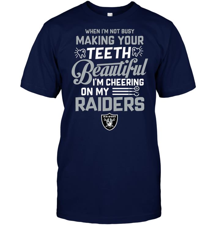 NFL Oakland Las Vergas Raiders When Im Not Busy Making Your Teeth Beautiful Im Cheering On My Raiders Sweater Shirt Tshirt For Fan