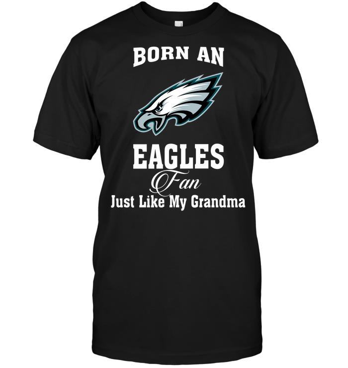 NFL Philadelphia Eagles Born An Eagles Fan Just Like My Grandma Hoodie Shirt Tshirt For Fan