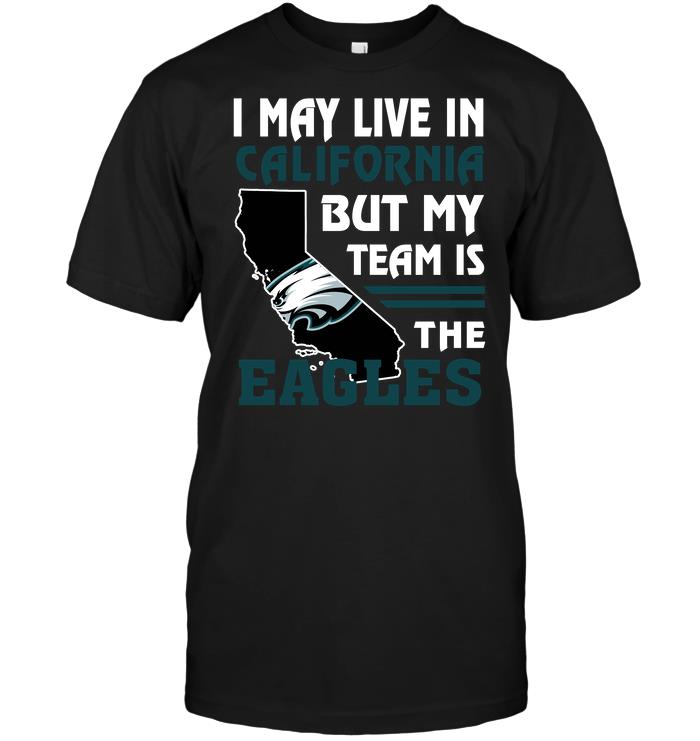 NFL Philadelphia Eagles I May Live In California But My Team Is The Eagles Hoodie Shirt Size Up To 5xl