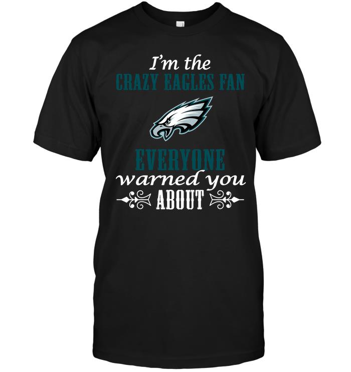 NFL Philadelphia Eagles Im The Crazy Eagles Fan Everyone Warned You About Shirt Size S-5xl