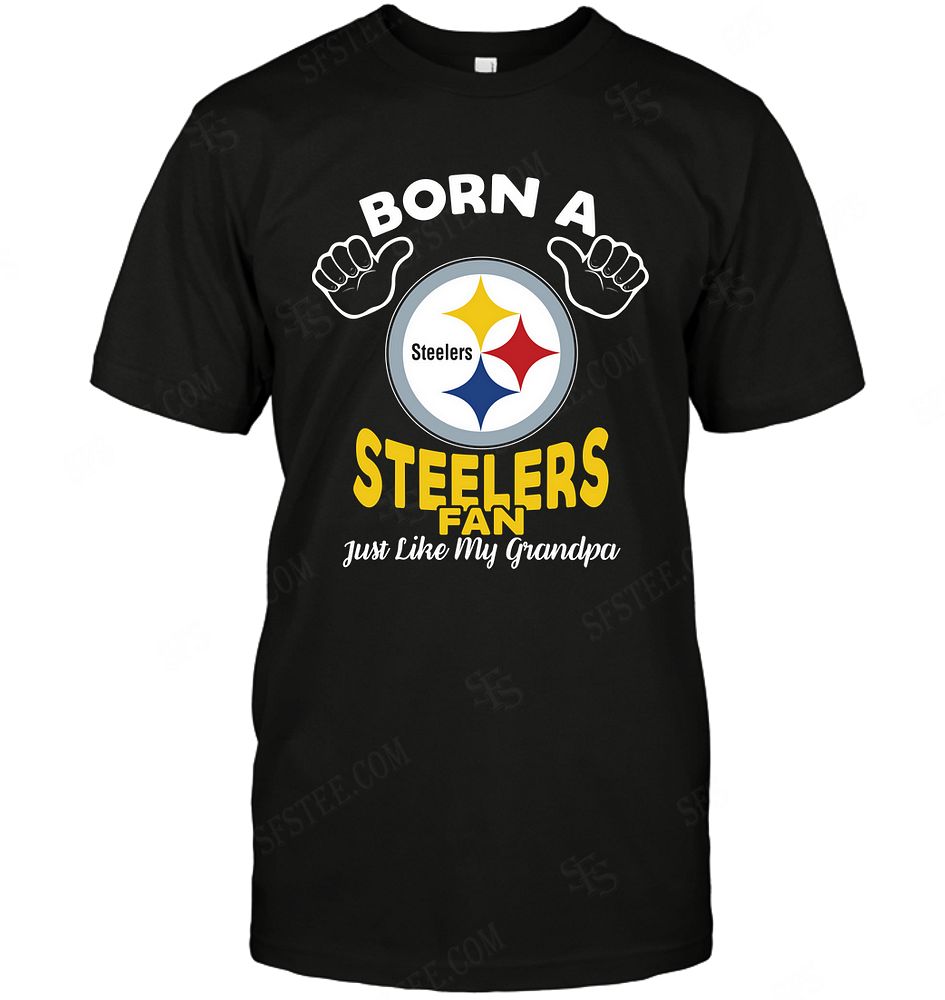 NFL Pittsburgh Steelers Born A Fan Just Like My Grandpa Shirt Tshirt For Fan