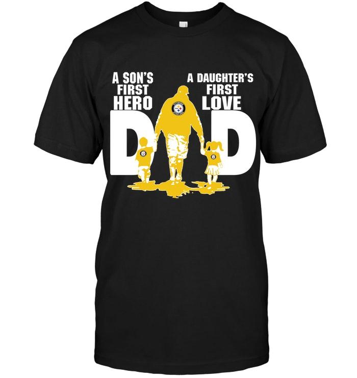NFL Pittsburgh Steelers Dad Sons First Hero Daughters First Love Shirt Black Shirt Gift For Fan