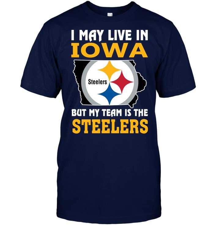 NFL Pittsburgh Steelers I May Live In Iowa But My Team Is The Steelers Shirt Size S-5xl