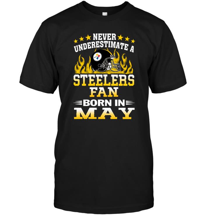 NFL Pittsburgh Steelers Never Underestimate A Steelers Fan Born In May Hoodie Shirt Size Up To 5xl