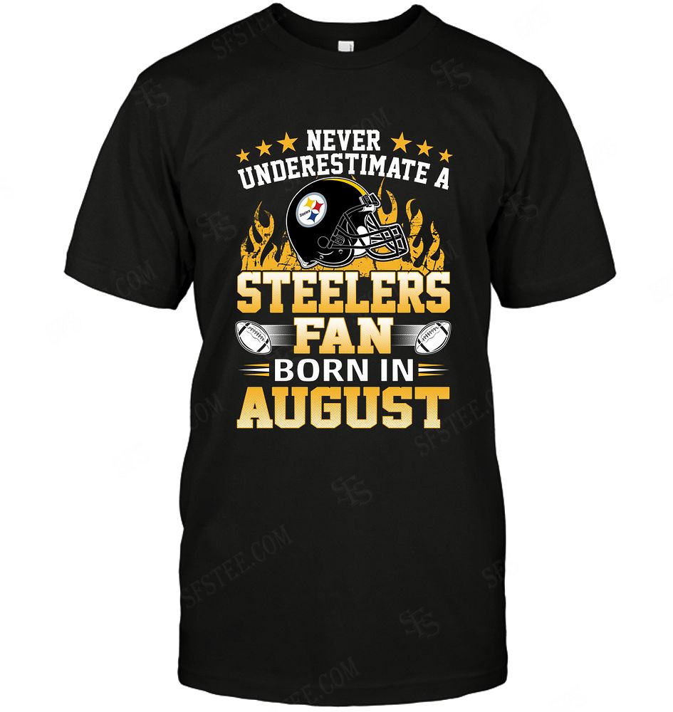 NFL Pittsburgh Steelers Never Underestimate Fan Born In August 1 Sweater Shirt Size S-5xl
