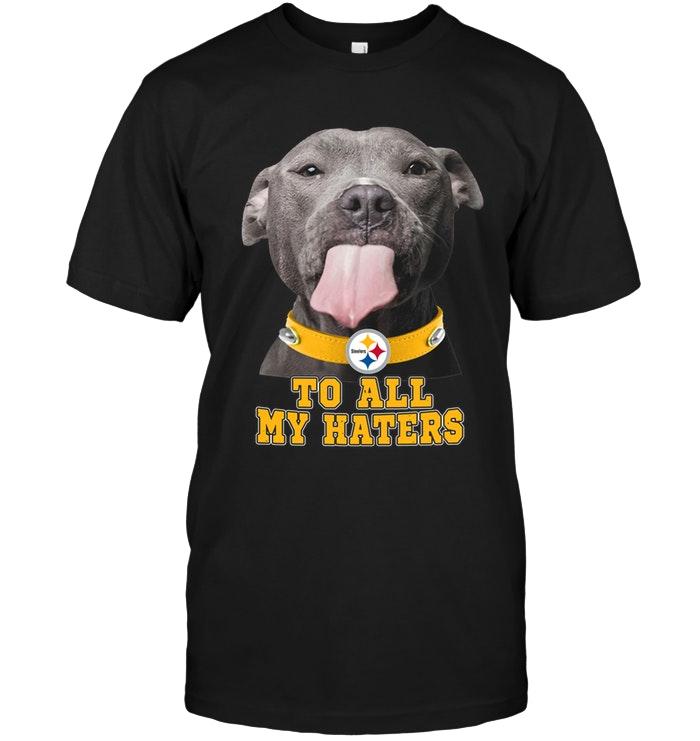 NFL Pittsburgh Steelers To All My Haters Pitbull Shirt Black Shirt Size S-5xl