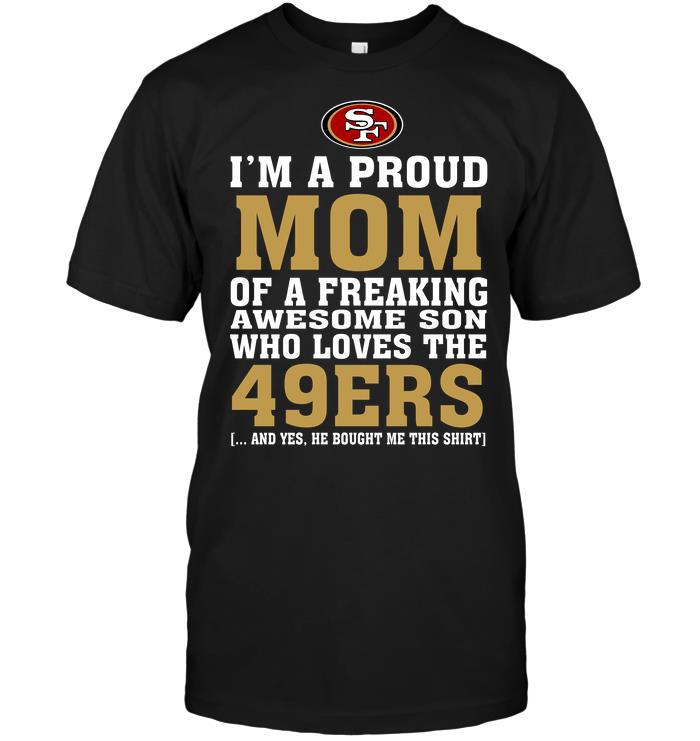 Nfl San Francisco 49ers Im A Proud Mom Of A Freaking Awesome Son Who Loves The 49ers Long Sleeve Plus Size Up To 5xl