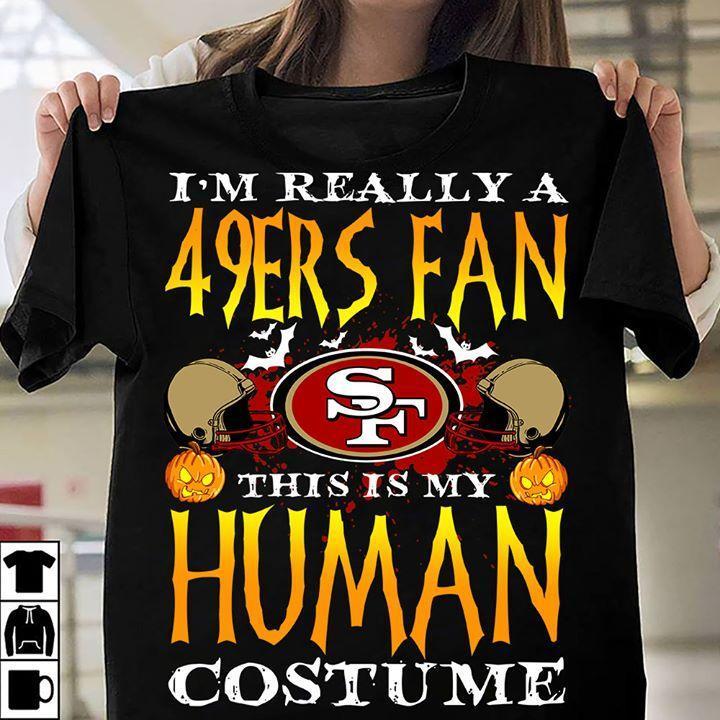 Nfl San Francisco 49ers Im Really A San Francisco 49ers Fan This Is My Human Costume Halloween T Shirt Plus Size Up To 5xl