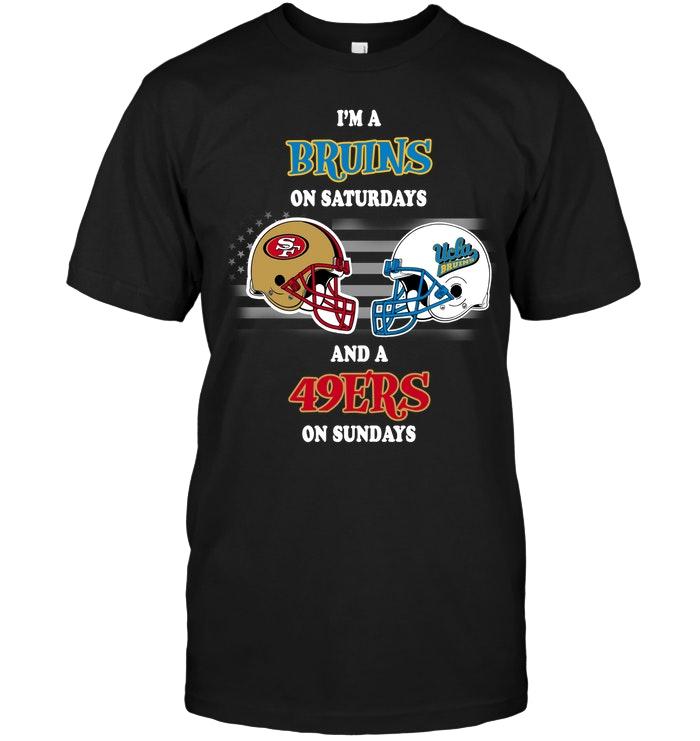 Nfl San Francisco 49ers Im Ucla Bruins On Saturdays And San Francisco 49ers On Sundays Shirt Tshirt Plus Size Up To 5xl