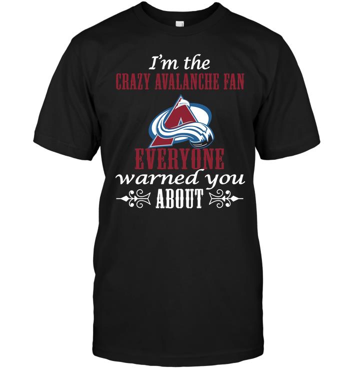 Nhl Colorado Avalanche Im The Crazy Avalanche Fan Everyone Warned You About Hoodie Plus Size Up To 5xl