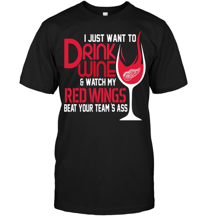 Nhl Detroit Red Wings I Just Want To Drink Wine Watch My Red Wings Beat Your Teams Ass Tank Top Shirt Full Size Up To 5xl